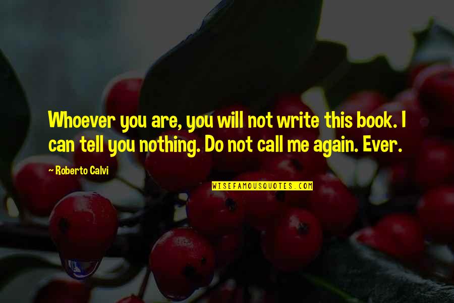 Can I Call You Quotes By Roberto Calvi: Whoever you are, you will not write this
