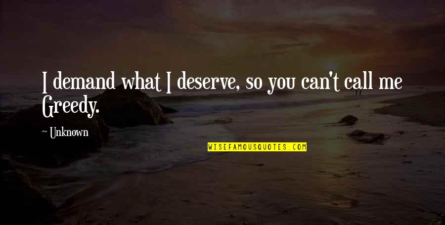 Can I Call You Quotes By Unknown: I demand what I deserve, so you can't