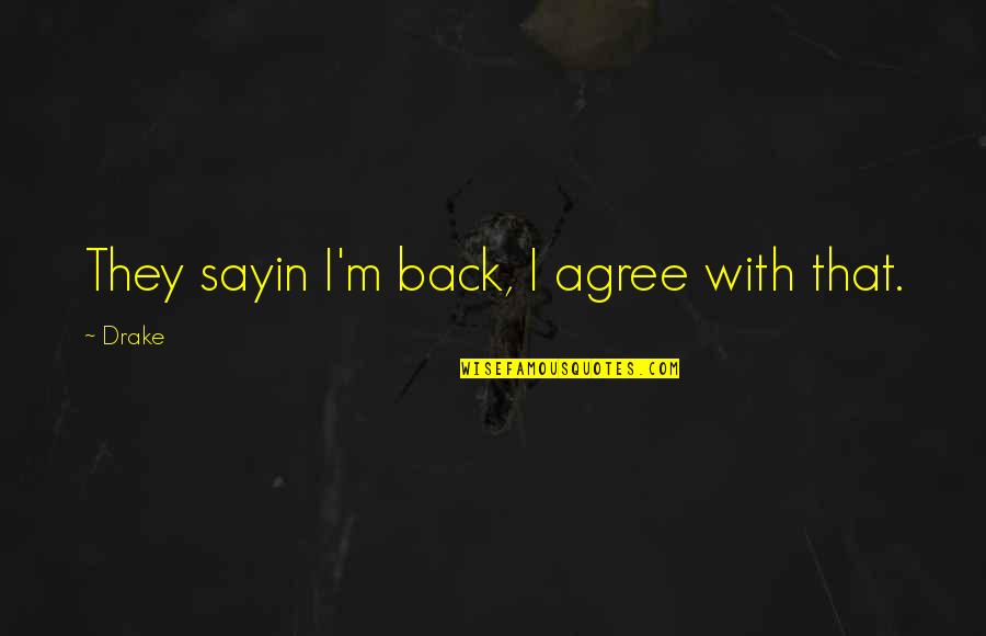 Can I Copyright My Quotes By Drake: They sayin I'm back, I agree with that.