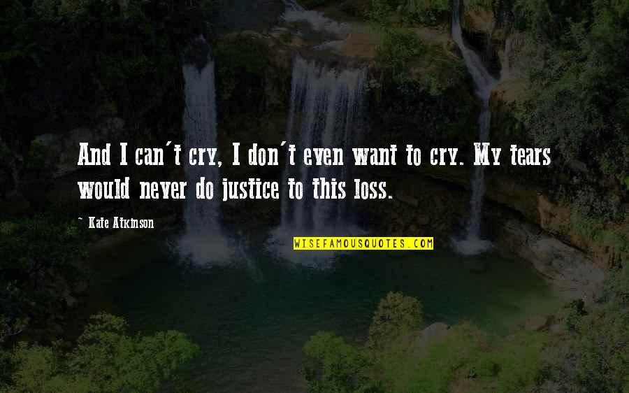 Can I Cry Quotes By Kate Atkinson: And I can't cry, I don't even want