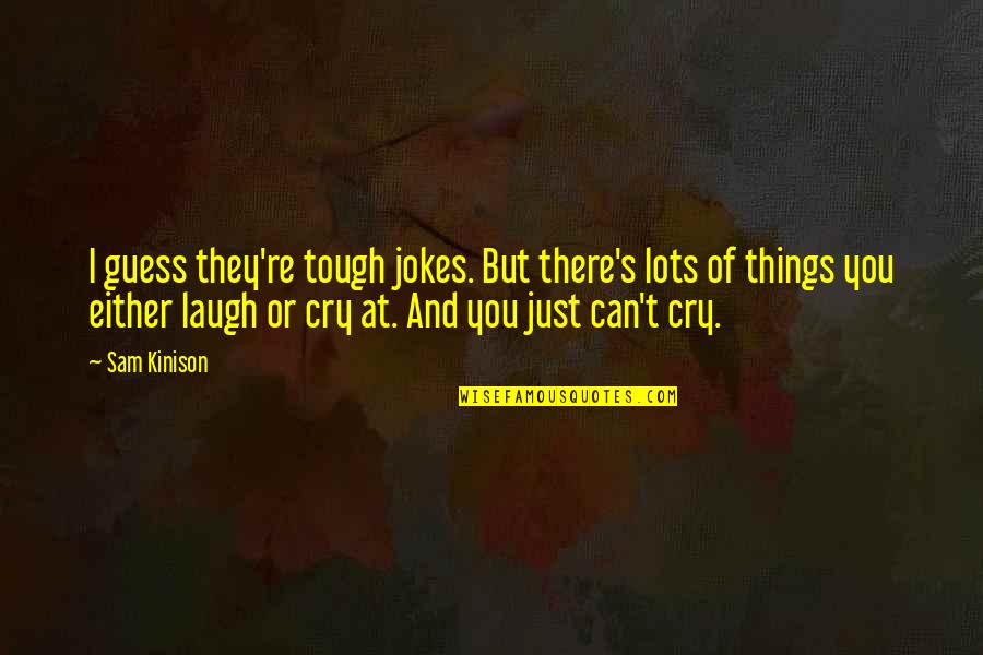 Can I Cry Quotes By Sam Kinison: I guess they're tough jokes. But there's lots