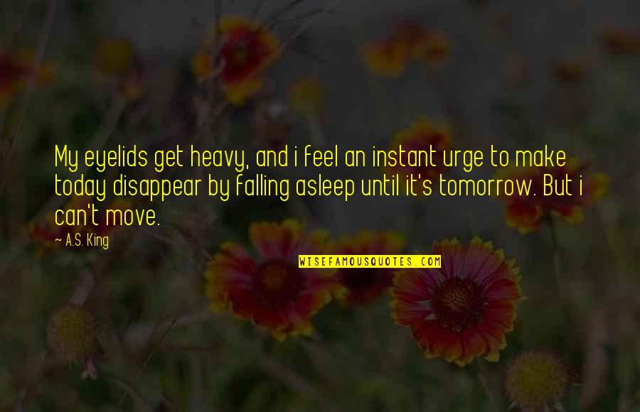 Can I Disappear Quotes By A.S. King: My eyelids get heavy, and i feel an