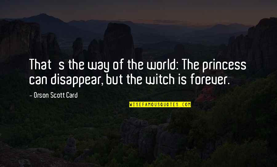 Can I Disappear Quotes By Orson Scott Card: That's the way of the world: The princess
