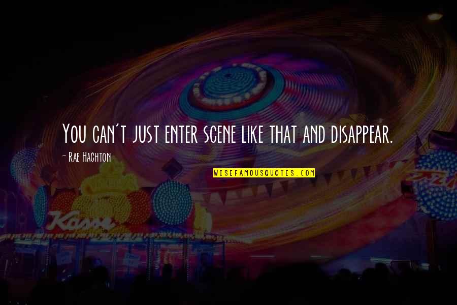 Can I Disappear Quotes By Rae Hachton: You can't just enter scene like that and