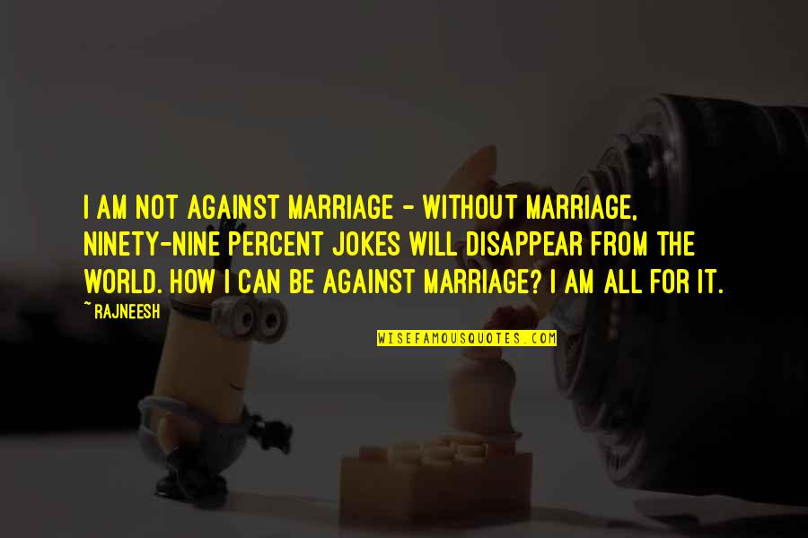 Can I Disappear Quotes By Rajneesh: I am not against marriage - without marriage,