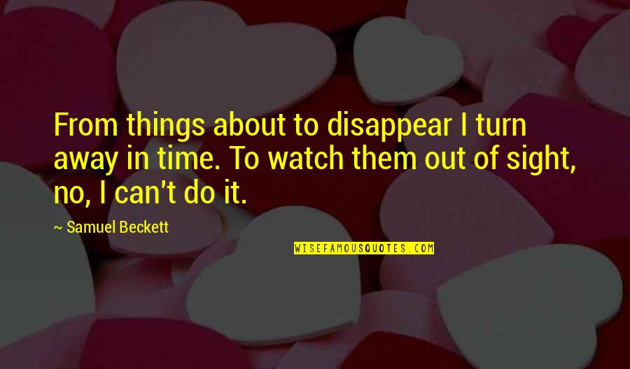 Can I Disappear Quotes By Samuel Beckett: From things about to disappear I turn away