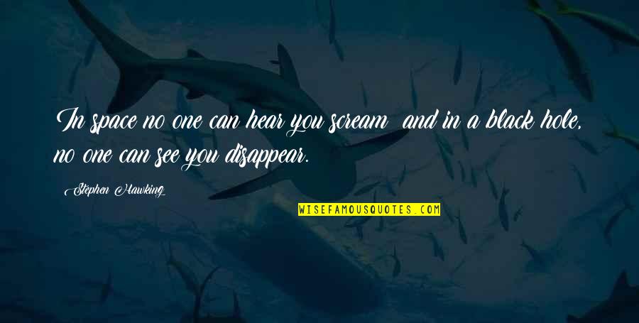 Can I Disappear Quotes By Stephen Hawking: In space no one can hear you scream;