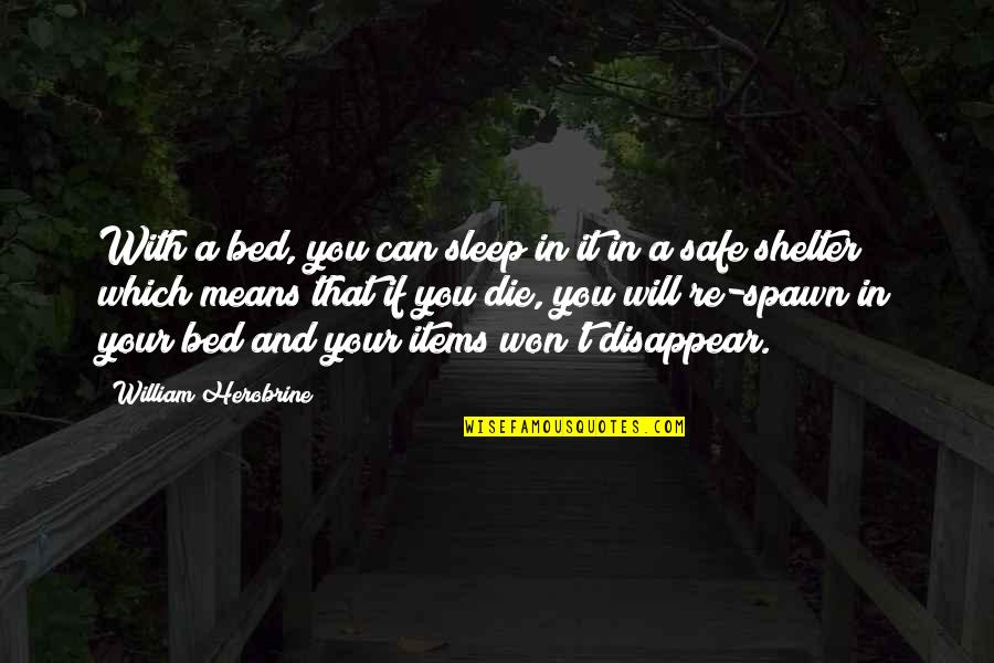 Can I Disappear Quotes By William Herobrine: With a bed, you can sleep in it