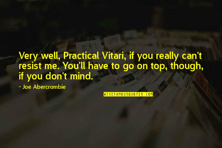 Can I Ever Trust You Again Quotes By Joe Abercrombie: Very well, Practical Vitari, if you really can't