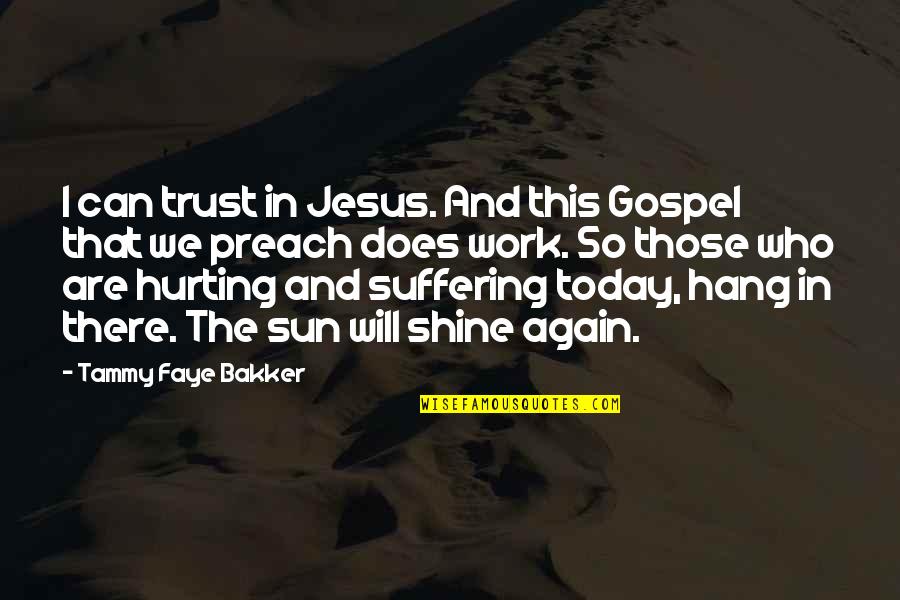 Can I Ever Trust You Again Quotes By Tammy Faye Bakker: I can trust in Jesus. And this Gospel