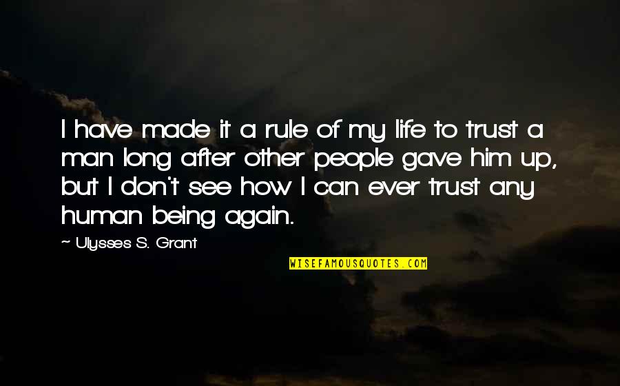 Can I Ever Trust You Again Quotes By Ulysses S. Grant: I have made it a rule of my