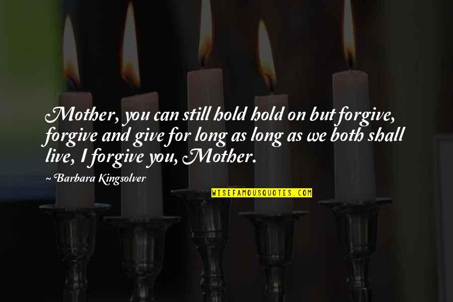 Can I Forgive Quotes By Barbara Kingsolver: Mother, you can still hold hold on but