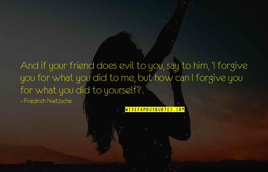 Can I Forgive Quotes By Friedrich Nietzsche: And if your friend does evil to you,