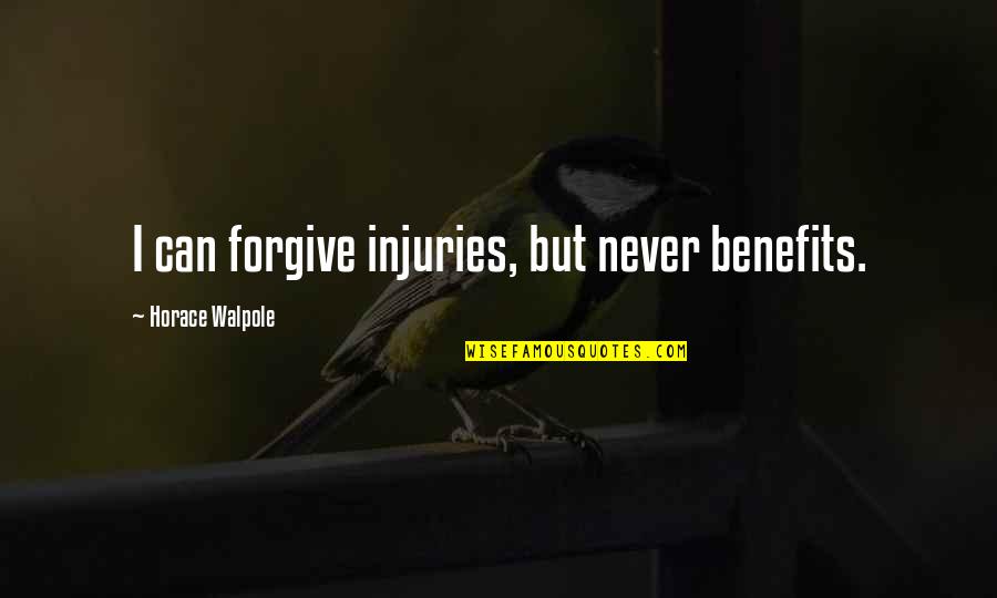 Can I Forgive Quotes By Horace Walpole: I can forgive injuries, but never benefits.