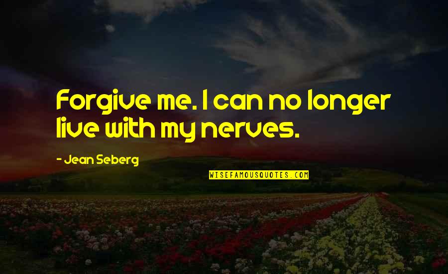 Can I Forgive Quotes By Jean Seberg: Forgive me. I can no longer live with