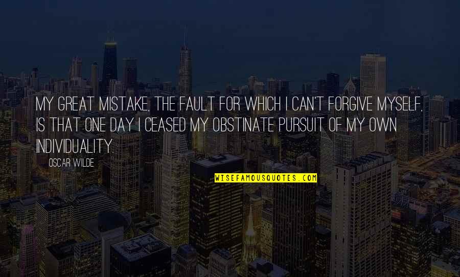 Can I Forgive Quotes By Oscar Wilde: My great mistake, the fault for which I