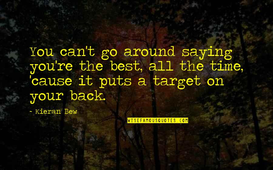 Can I Go Back In Time Quotes By Kieran Bew: You can't go around saying you're the best, Can I Go Back In Time Quotes By Kieran Bew: You can't go around saying you're the best,