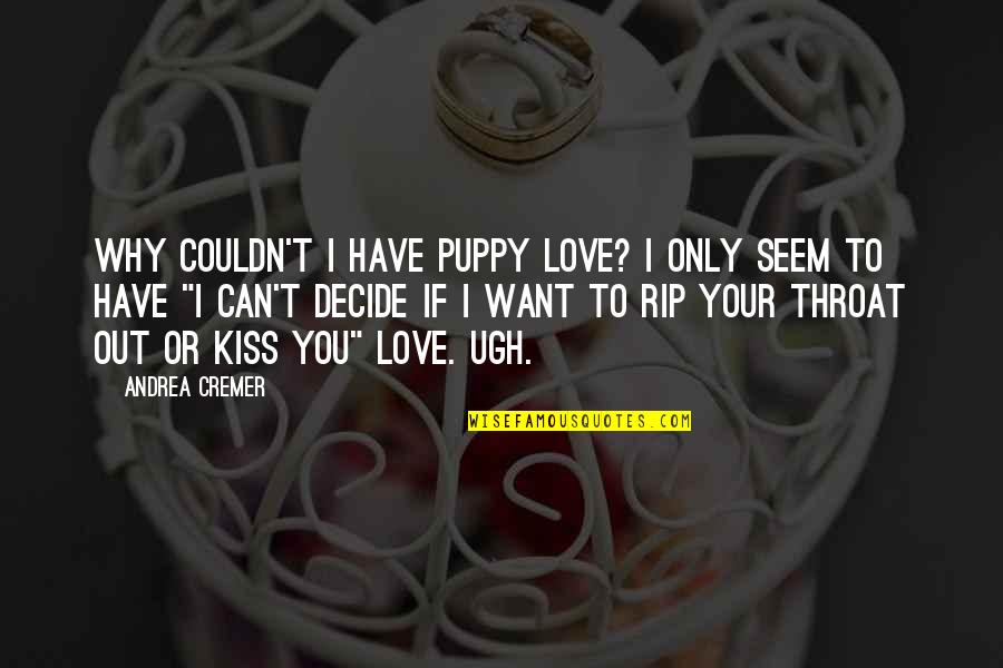 Can I Have Some Love Quotes By Andrea Cremer: Why couldn't I have puppy love? I only