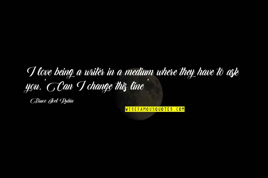Can I Have Some Love Quotes By Bruce Joel Rubin: I love being a writer in a medium Can I Have Some Love Quotes By Bruce Joel Rubin: I love being a writer in a medium