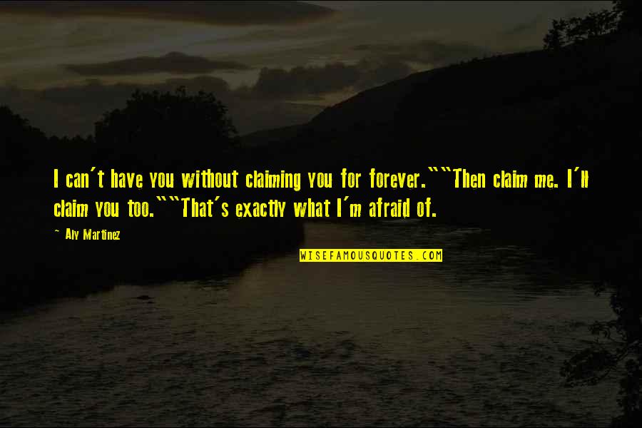 Can I Have You Forever Quotes By Aly Martinez: I can't have you without claiming you for