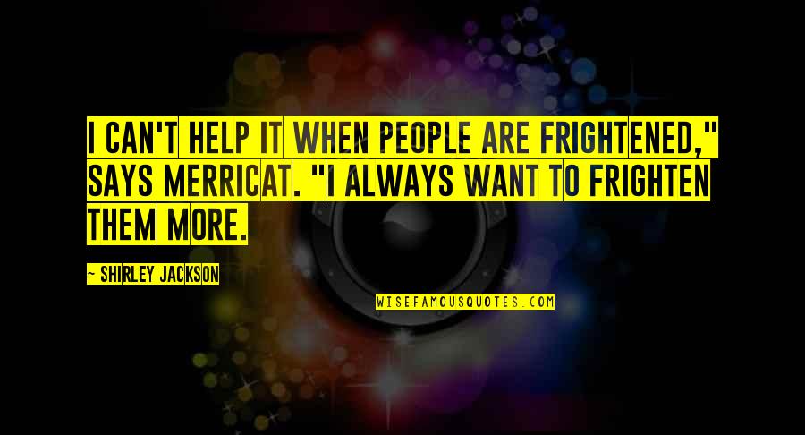 Can I Help Quotes By Shirley Jackson: I can't help it when people are frightened," Can I Help Quotes By Shirley Jackson: I can't help it when people are frightened,"