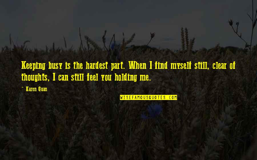 Can I Hold You Quotes By Karen Quan: Keeping busy is the hardest part. When I Can I Hold You Quotes By Karen Quan: Keeping busy is the hardest part. When I