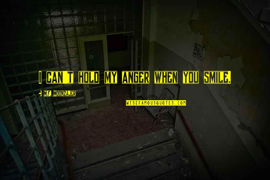 Can I Hold You Quotes By M.F. Moonzajer: I can't hold my anger when you smile. Can I Hold You Quotes By M.F. Moonzajer: I can't hold my anger when you smile.