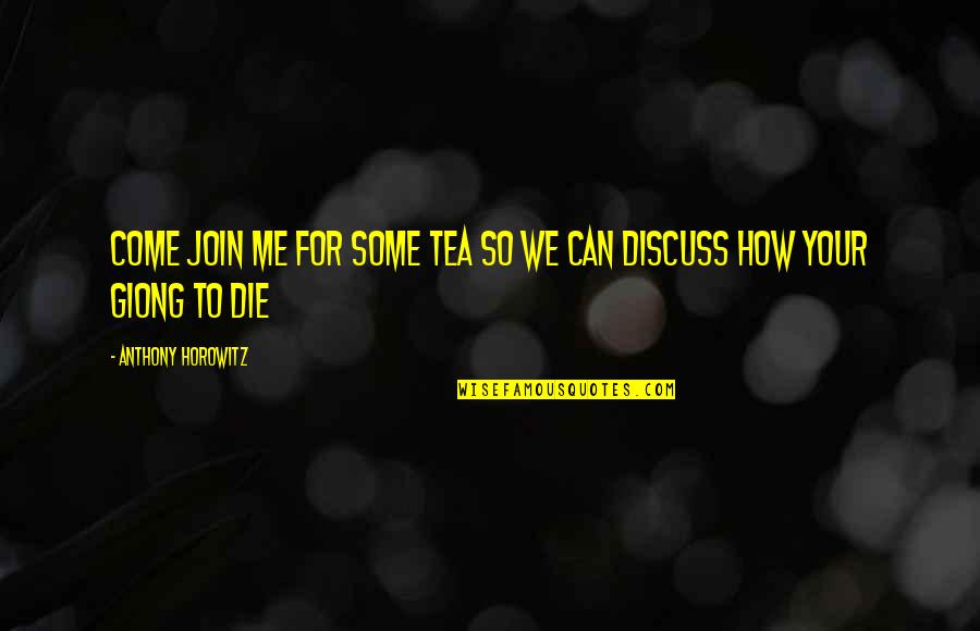 Can I Just Die Quotes By Anthony Horowitz: Come join me for some tea so we