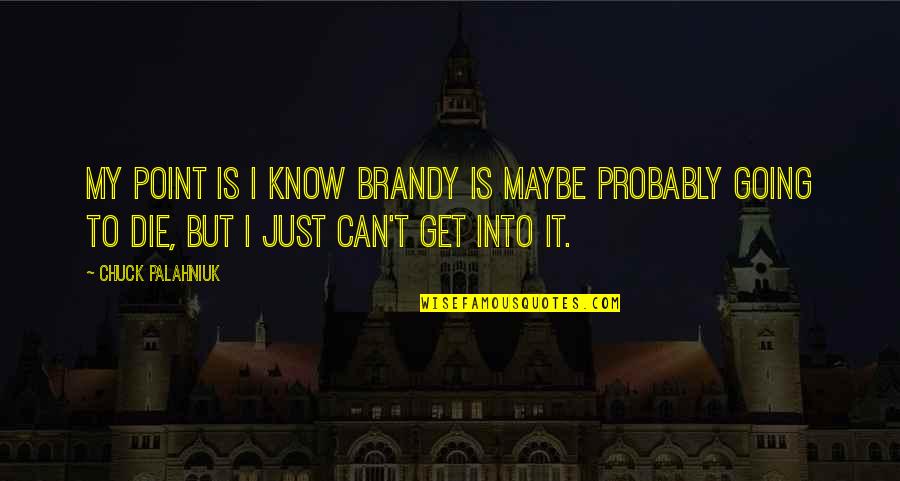 Can I Just Die Quotes By Chuck Palahniuk: My point is I know Brandy is maybe