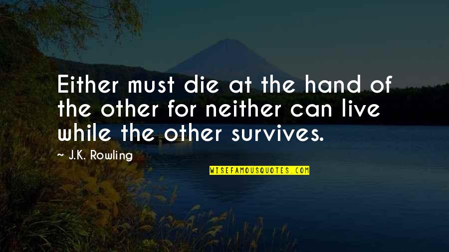 Can I Just Die Quotes By J.K. Rowling: Either must die at the hand of the