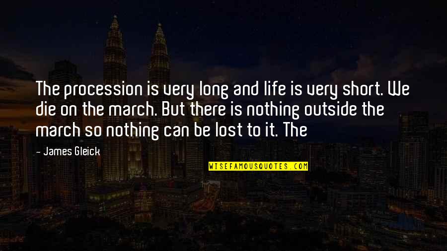 Can I Just Die Quotes By James Gleick: The procession is very long and life is