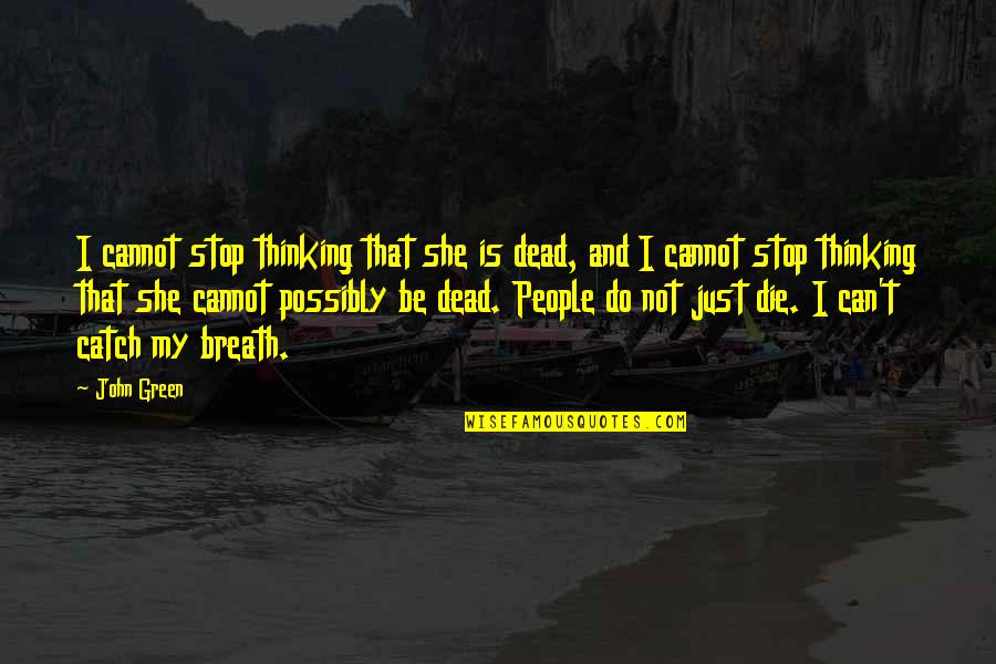 Can I Just Die Quotes By John Green: I cannot stop thinking that she is dead,