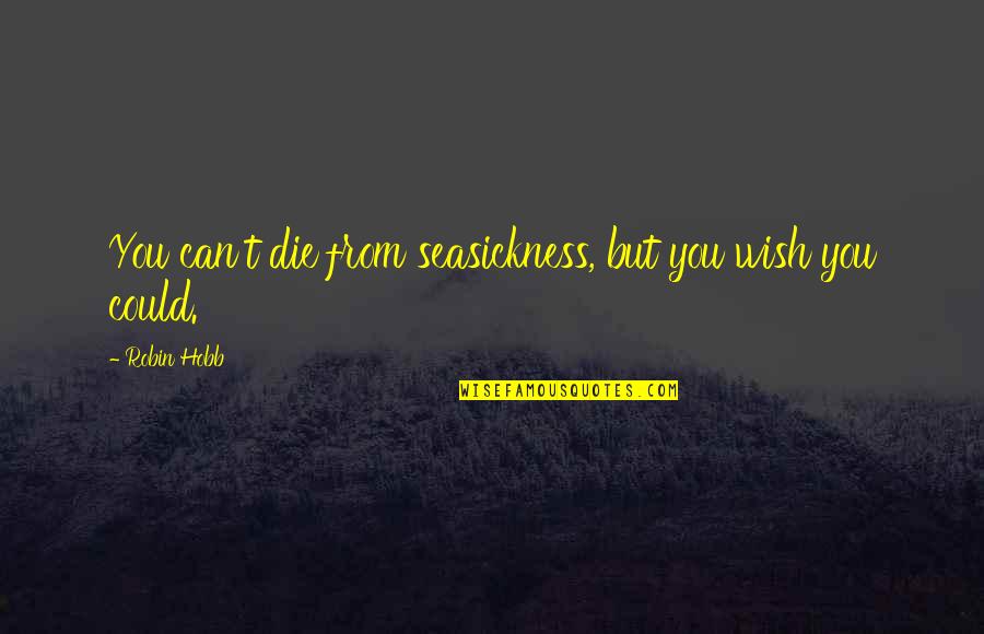 Can I Just Die Quotes By Robin Hobb: You can't die from seasickness, but you wish