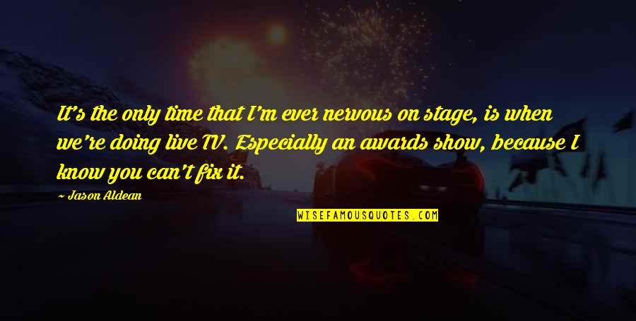 Can I Live Quotes By Jason Aldean: It's the only time that I'm ever nervous
