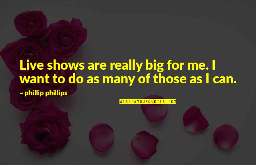 Can I Live Quotes By Phillip Phillips: Live shows are really big for me. I