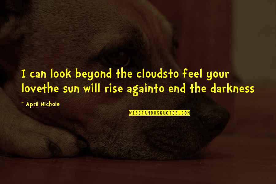 Can I Love Again Quotes By April Nichole: I can look beyond the cloudsto feel your Can I Love Again Quotes By April Nichole: I can look beyond the cloudsto feel your