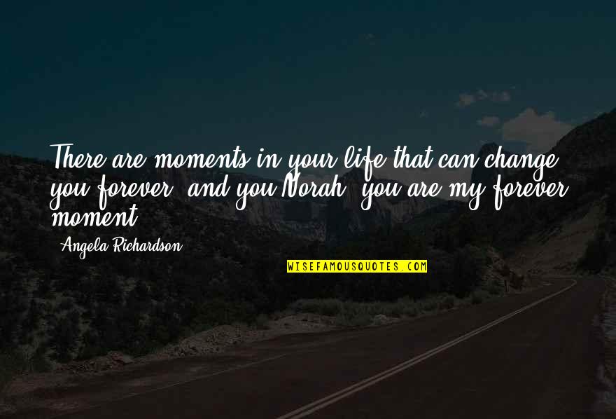 Can I Love You Forever Quotes By Angela Richardson: There are moments in your life that can