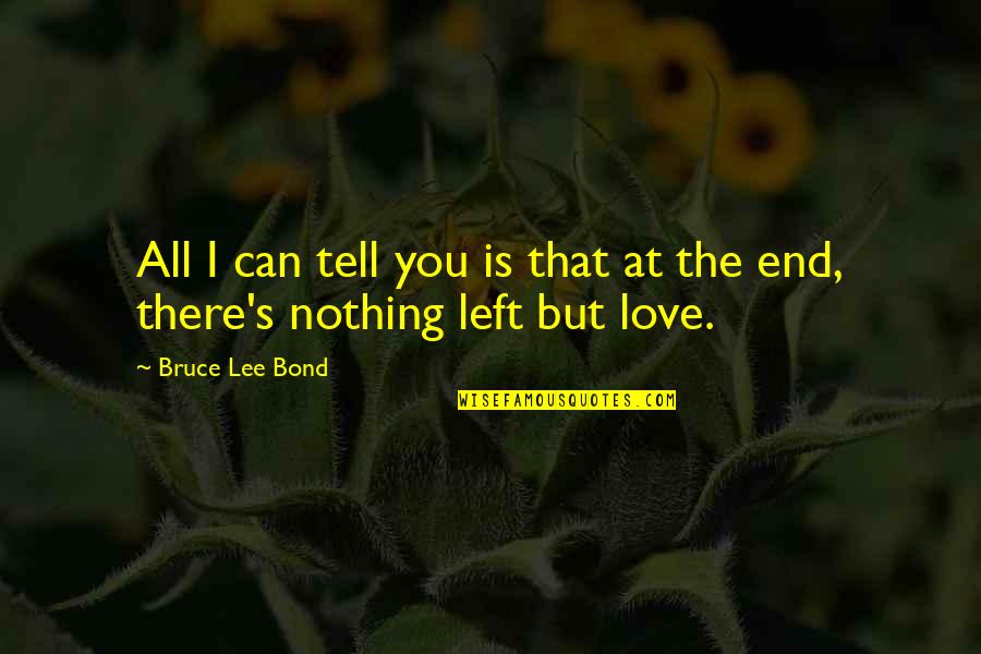 Can I Love You Forever Quotes By Bruce Lee Bond: All I can tell you is that at