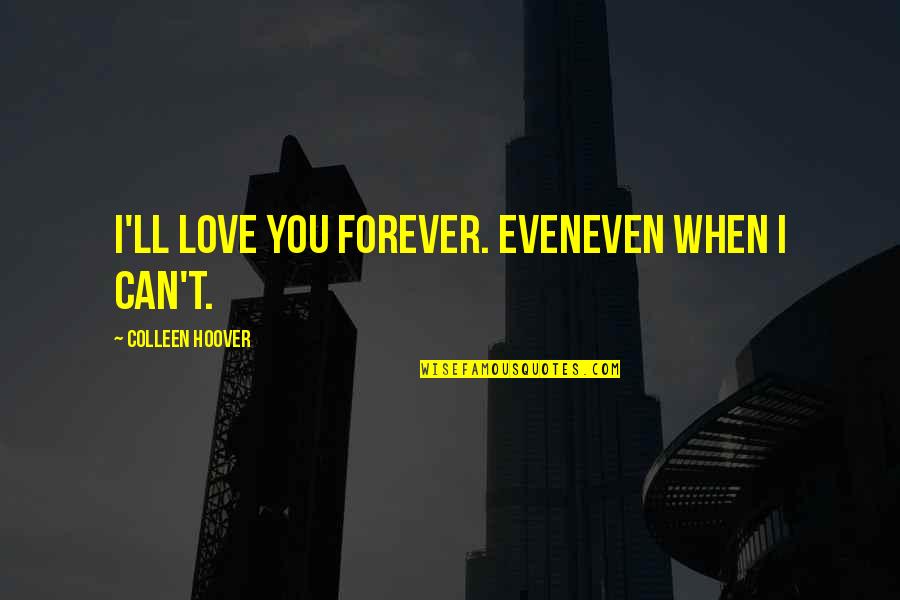 Can I Love You Forever Quotes By Colleen Hoover: I'll love you forever. EvenEven when i can't.