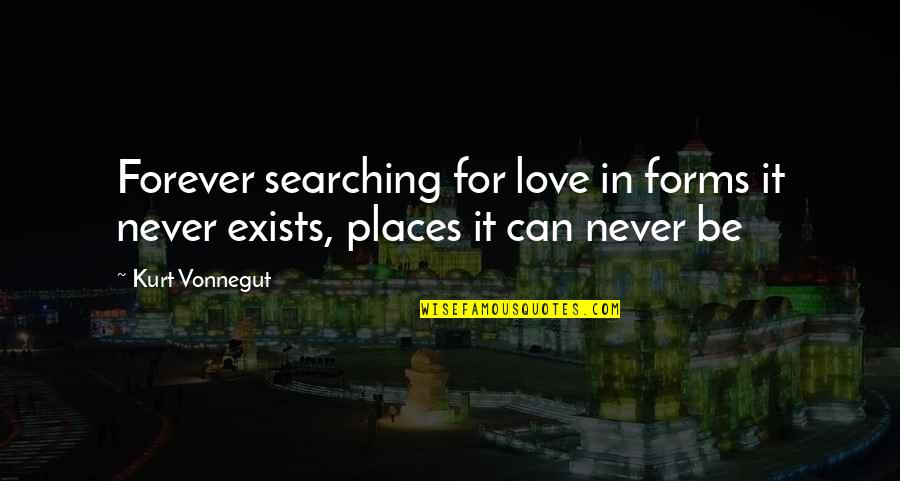 Can I Love You Forever Quotes By Kurt Vonnegut: Forever searching for love in forms it never