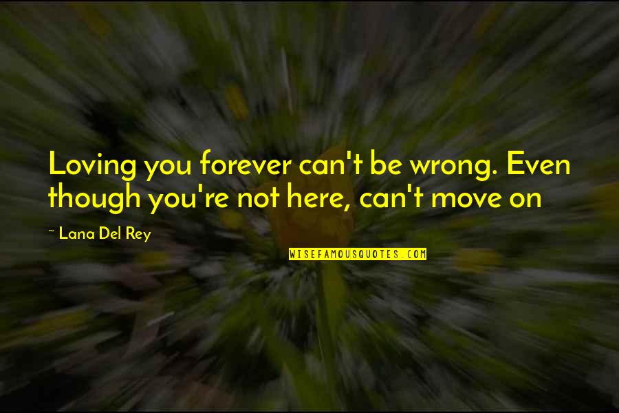 Can I Love You Forever Quotes By Lana Del Rey: Loving you forever can't be wrong. Even though