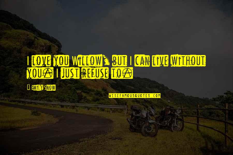 Can I Love You Quotes By Emily Snow: I love you Willow, but I can live