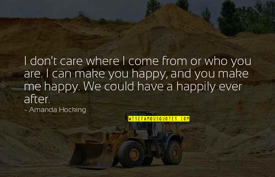 Can I Make You Happy Quotes By Amanda Hocking: I don't care where I come from or