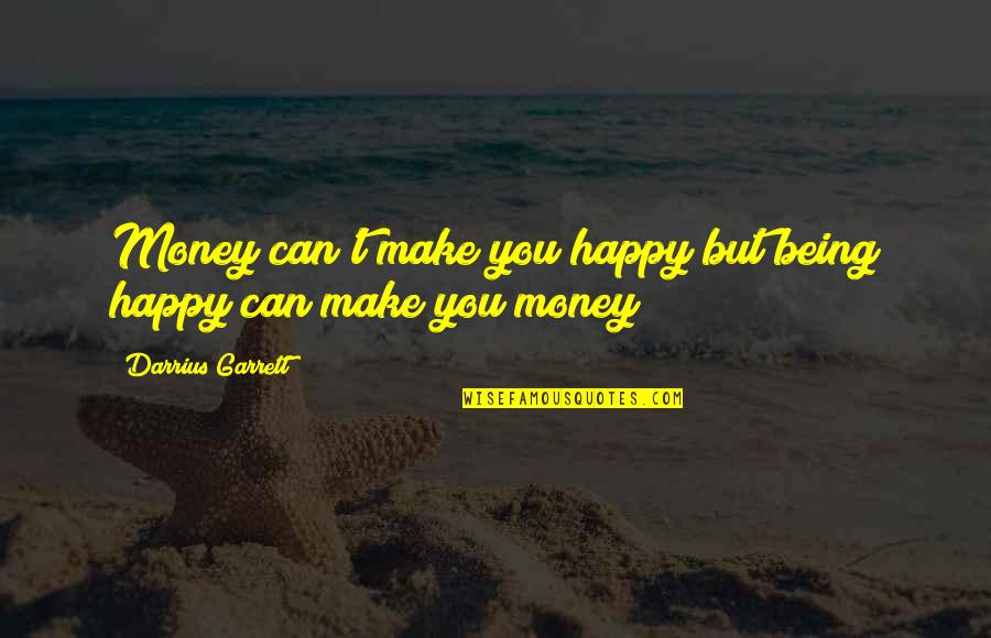 Can I Make You Happy Quotes By Darrius Garrett: Money can't make you happy but being happy