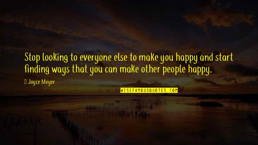 Can I Make You Happy Quotes By Joyce Meyer: Stop looking to everyone else to make you