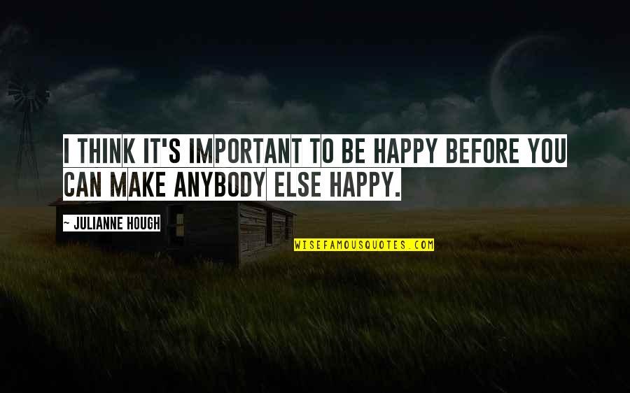 Can I Make You Happy Quotes By Julianne Hough: I think it's important to be happy before