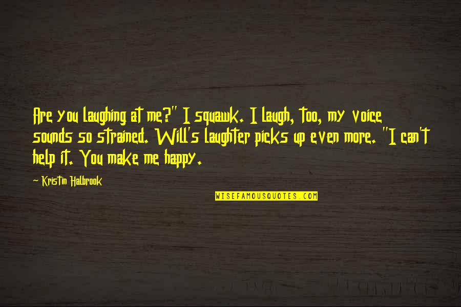 Can I Make You Happy Quotes By Kristin Halbrook: Are you laughing at me?" I squawk. I