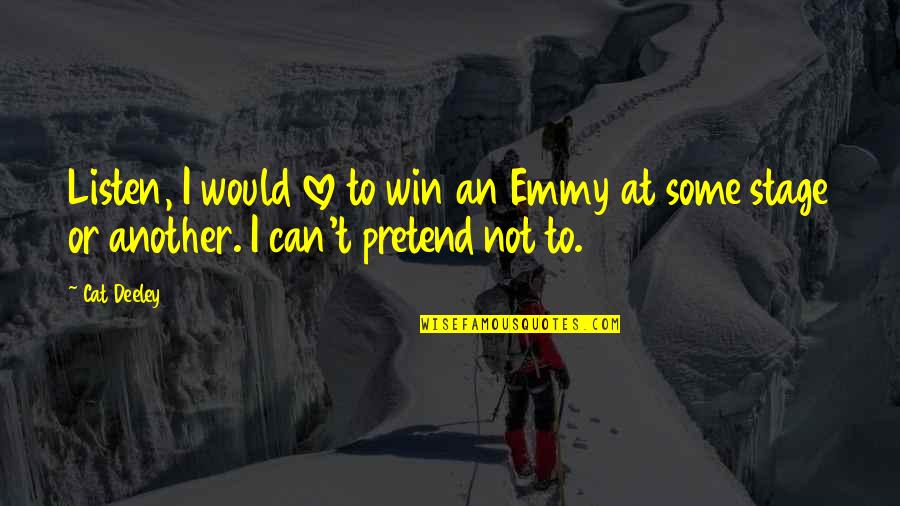 Can I Pretend Quotes By Cat Deeley: Listen, I would love to win an Emmy