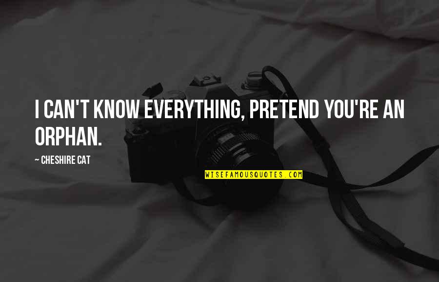 Can I Pretend Quotes By Cheshire Cat: I can't know everything, pretend you're an orphan. Can I Pretend Quotes By Cheshire Cat: I can't know everything, pretend you're an orphan.