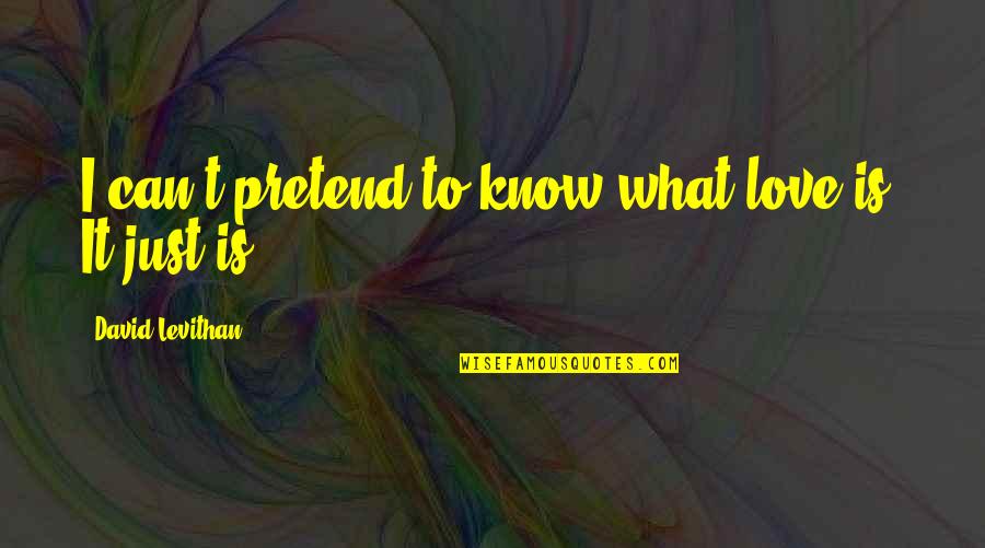 Can I Pretend Quotes By David Levithan: I can't pretend to know what love is. Can I Pretend Quotes By David Levithan: I can't pretend to know what love is.